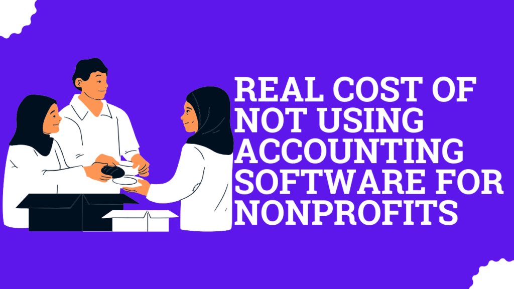 Real Cost of Not Using Accounting Software for Nonprofits
